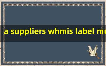  a suppliers whmis label must be